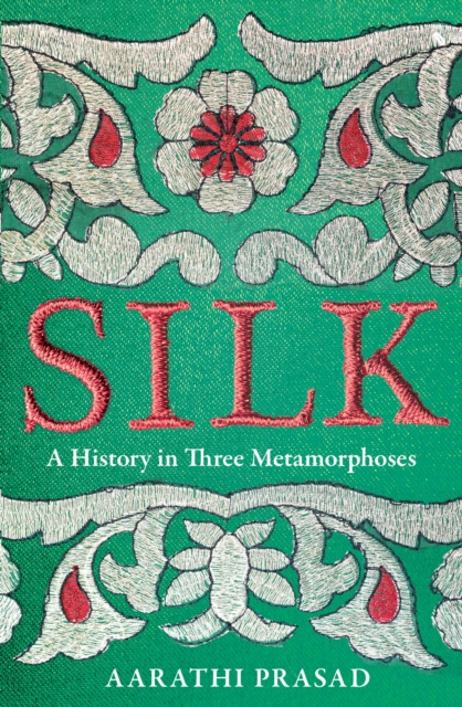 Silk : A History in Three Metamorphoses, Hardback Book