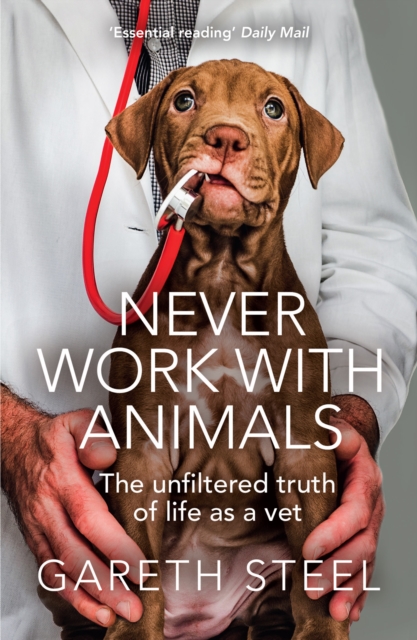 Never Work with Animals : The Unfiltered Truth of Life as a Vet, Paperback / softback Book