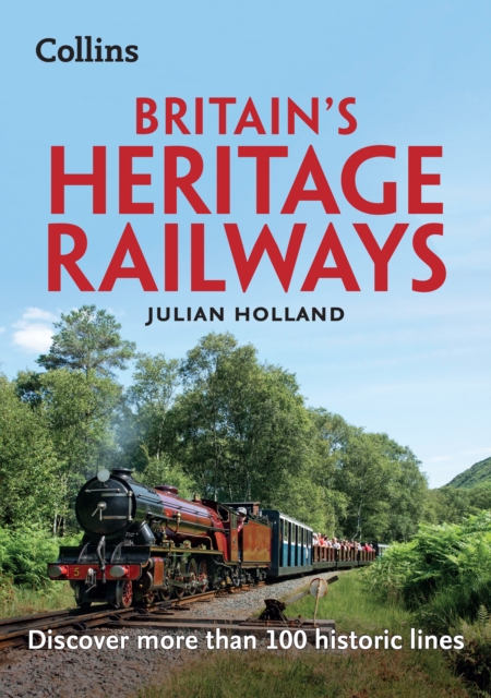 Britain’s Heritage Railways : Discover More Than 100 Historic Lines, Paperback / softback Book