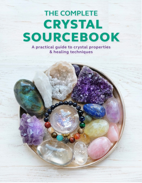 The Complete Crystal Sourcebook : A practical guide to crystal properties & healing techniques, EPUB eBook