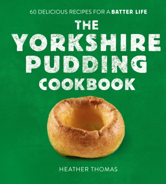 The Yorkshire Pudding Cookbook : 60 Delicious Recipes for a Batter Life, Hardback Book