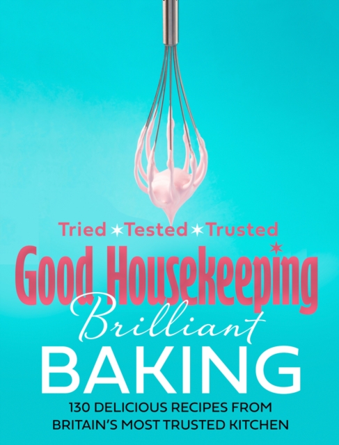 Good Housekeeping Brilliant Baking : 130 Delicious Recipes from Britain's Most Trusted Kitchen, EPUB eBook