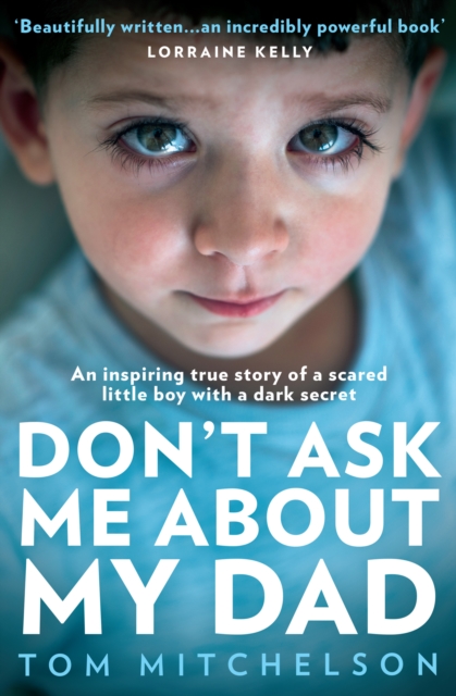 Don’t Ask Me About My Dad : An Inspiring True Story of a Scared Little Boy with a Dark Secret, Paperback / softback Book