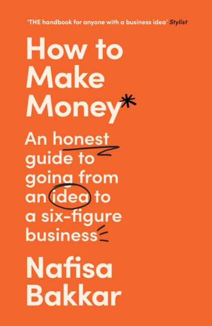 How To Make Money : An Honest Guide to Going from an Idea to a Six-Figure Business, Paperback / softback Book