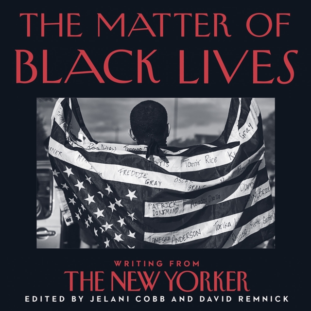 The Matter of Black Lives : Writing from the New Yorker, eAudiobook MP3 eaudioBook