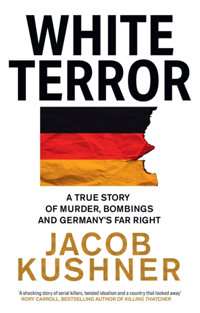 White Terror : A True Story of Murder, Bombings and Germany’s Far Right, Hardback Book