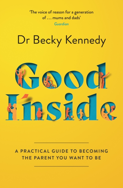 Good Inside : A Practical Guide to Becoming the Parent You Want to be, Paperback / softback Book