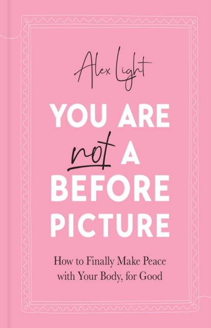 You Are Not a Before Picture : How to Finally Make Peace with Your Body, for Good, Hardback Book