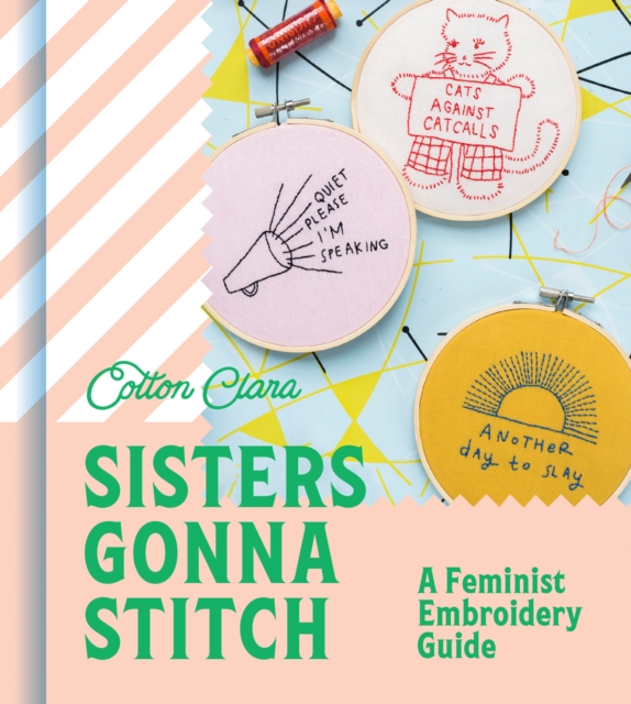 Sisters Gonna Stitch : A Feminist Embroidery Guide, Hardback Book