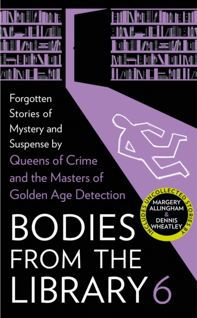 Bodies from the Library 6 : Forgotten Stories of Mystery and Suspense by the Masters of the Golden Age of Detection, Hardback Book
