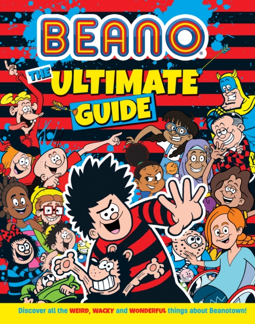 Beano The Ultimate Guide : Discover All the Weird, Wacky and Wonderful Things About Beanotown, Hardback Book