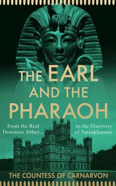 The Earl and the Pharaoh : From the Real Downton Abbey to the Discovery of Tutankhamun, Hardback Book