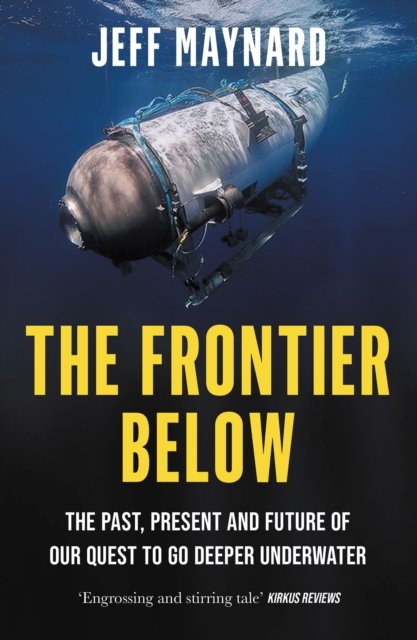 The Frontier Below : The Past, Present and Future of Our Quest to Go Deeper Underwater, Paperback / softback Book