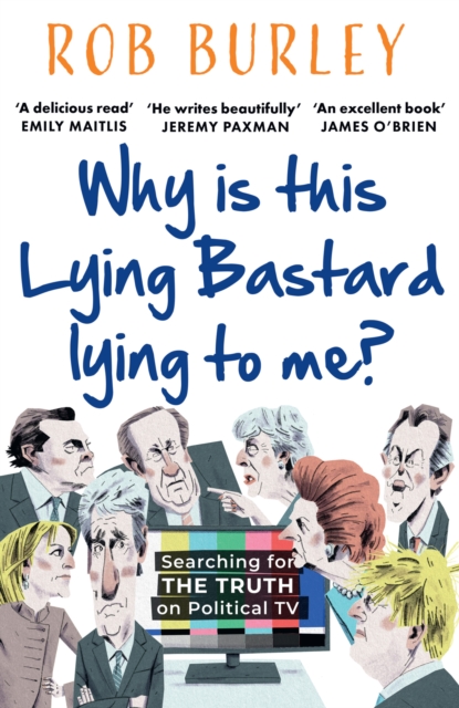 Why Is This Lying Bastard Lying to Me? : Searching for the Truth on Political Tv, Paperback / softback Book
