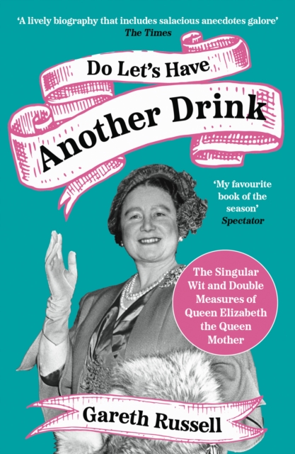 Do Let’s Have Another Drink : The Singular Wit and Double Measures of Queen Elizabeth the Queen Mother, Paperback / softback Book