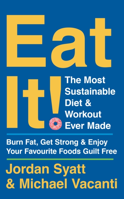 Eat It! : The Most Sustainable Diet and Workout Ever Made: Burn Fat, Get Strong, and Enjoy Your Favourite Foods Guilt Free, Paperback / softback Book