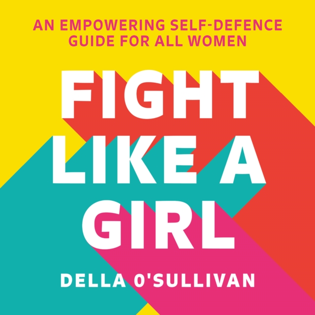 Fight Like a Girl : An Empowering Self-Defence Guide for All Women, eAudiobook MP3 eaudioBook