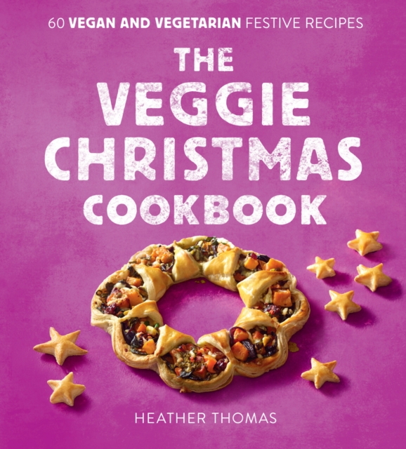 The Veggie Christmas Cookbook : 60 Vegan and Vegetarian Festive Recipes, Hardback Book