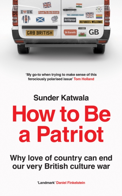 How to be a Patriot : Why Love of Country Can End Our Very British Culture War, Hardback Book