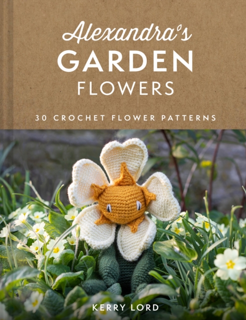 Alexandra's Garden Flowers : 30 Crochet Flower Patterns, Hardback Book