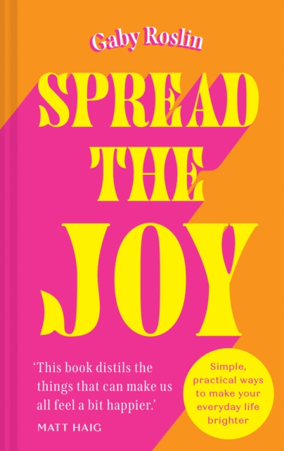 Spread the Joy : Simple Practical Ways to Make Your Everyday Life Brighter, Hardback Book