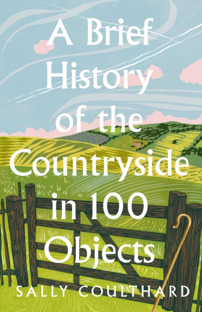 A Brief History of the Countryside in 100 Objects, Hardback Book