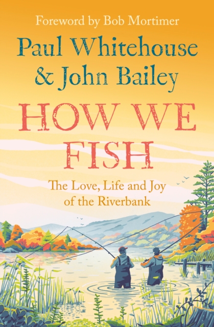 How We Fish : The new book from the fishing brains behind the hit TV series GONE FISHING, with a Foreword by Bob Mortimer, EPUB eBook