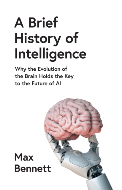 A Brief History of Intelligence : Why the Evolution of the Brain Holds the Key to the Future of Ai, Hardback Book