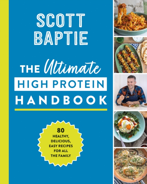 The Ultimate High Protein Handbook : 80 Healthy, Delicious, Easy Recipes for All the Family, Hardback Book