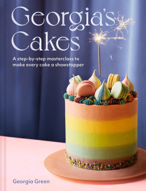 Georgia’s Cakes : A Step-by-Step Masterclass to Make Every Cake a Showstopper, Hardback Book