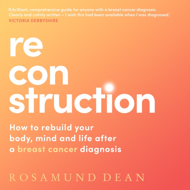Reconstruction : How to Rebuild Your Body, Mind and Life After a Breast Cancer Diagnosis, eAudiobook MP3 eaudioBook