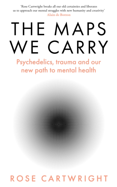 The Maps We Carry : Psychedelics, Trauma and Our New Path to Mental Health, Hardback Book