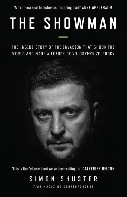 The Showman : The Inside Story of the Invasion That Shook the World and Made a Leader of Volodymyr Zelensky, Hardback Book