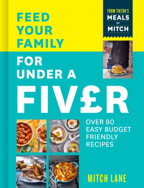 Feed Your Family for Under a Fiver : Over 80 Budget-Friendly, Super Simple Recipes for the Whole Family from Tiktok Star Meals by Mitch, Paperback / softback Book