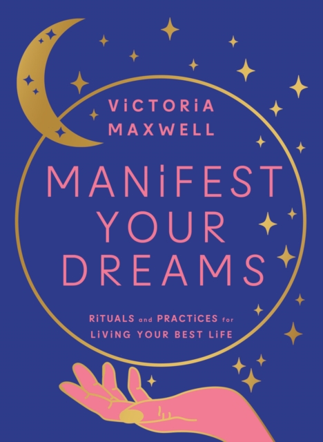 Manifest Your Dreams : Rituals and Practices for Living Your Best Life, EPUB eBook