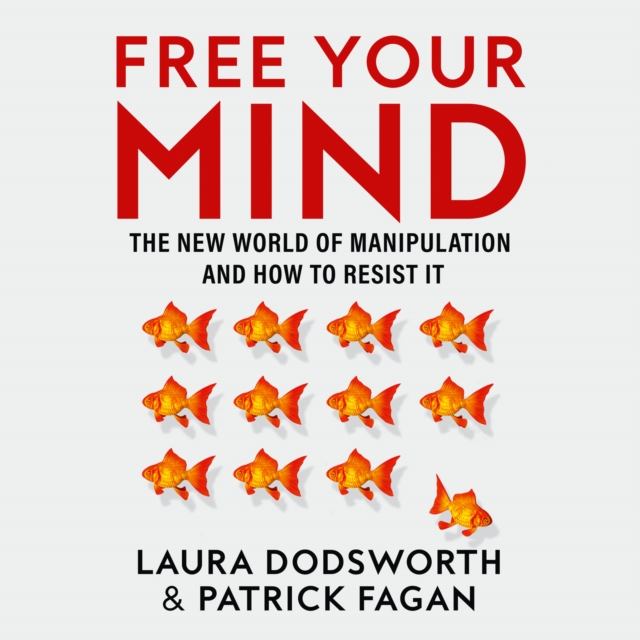 Free Your Mind : The New World of Manipulation and How to Resist it, eAudiobook MP3 eaudioBook