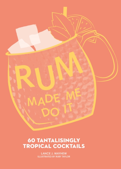 Rum Made Me Do It : 60 Tantalisingly Tropical Cocktails, Hardback Book