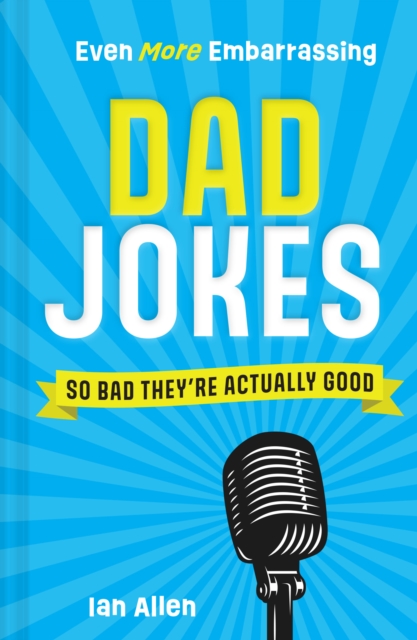 Even More Embarrassing Dad Jokes : So Bad They’Re Actually Good, Hardback Book