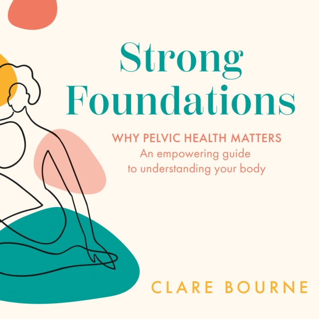 Strong Foundations : Why Pelvic Health Matters – an Empowering Guide to Understanding Your Body, eAudiobook MP3 eaudioBook