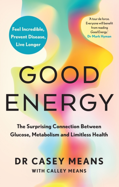 Good Energy : The Surprising Connection Between Glucose, Metabolism and Limitless Health, EPUB eBook