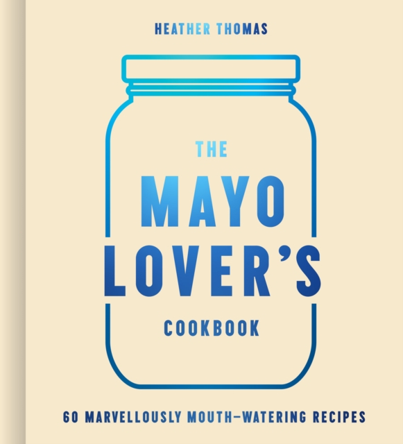 The Mayo Lover’s Cookbook, Hardback Book