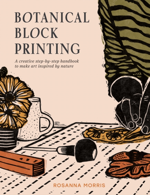 Botanical Block Printing : A Creative Step-by-Step Handbook to Make Art Inspired by Nature, Hardback Book