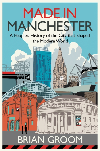 Made in Manchester : A people's history of the city that shaped the modern world, EPUB eBook