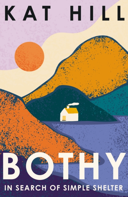 Bothy : In Search of Simple Shelter, Hardback Book