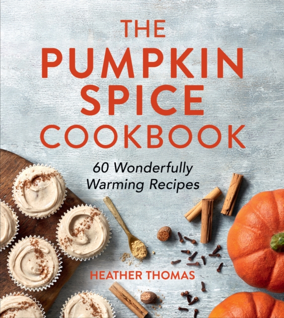 The Pumpkin Spice Cookbook : 60 Wonderfully Warming Recipes, Hardback Book