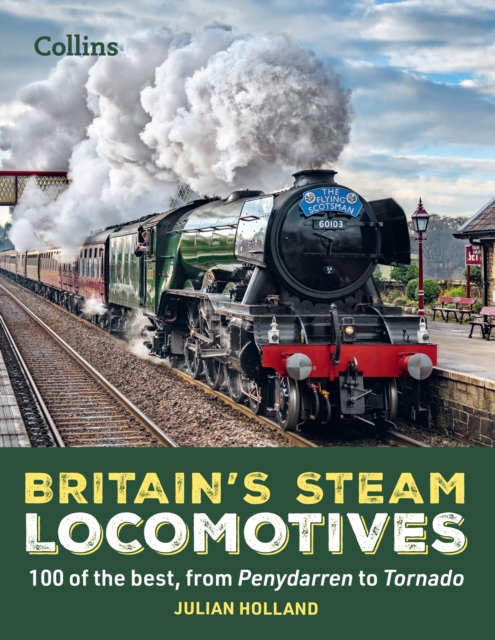Britain’s Steam Locomotives : 100 of the Best, from Penydarren to Tornado, Hardback Book