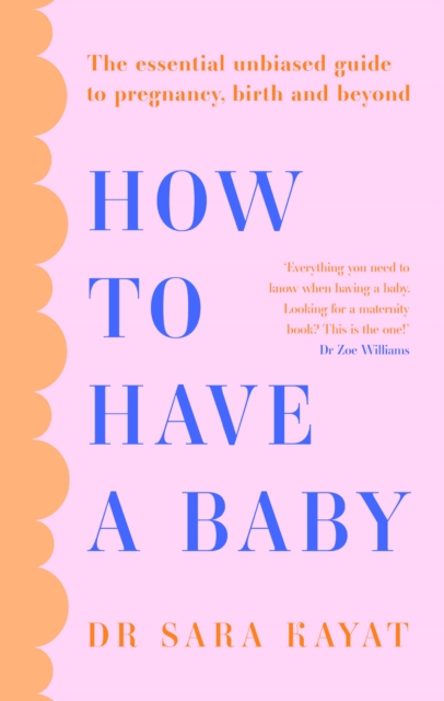 How to Have a Baby : The Essential Unbiased Guide to Pregnancy, Birth and Beyond, Paperback / softback Book