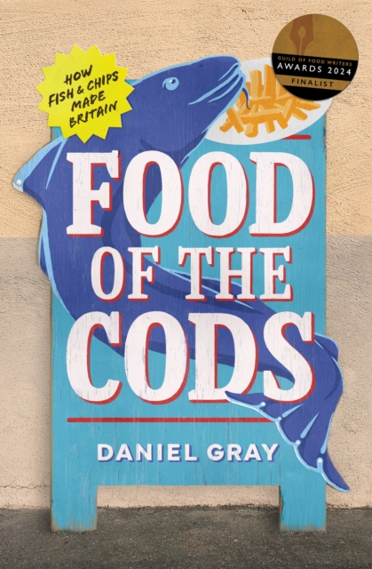 Food of the Cods : How Fish and Chips Made Britain, Hardback Book
