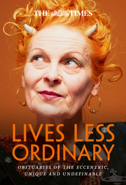 The Times Lives Less Ordinary : Obituaries of the Eccentric, Unique and Undefinable, Paperback / softback Book