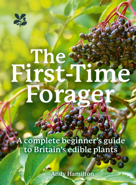 The First-Time Forager : A Complete Beginner’s Guide to Britain’s Edible Plants, Paperback / softback Book